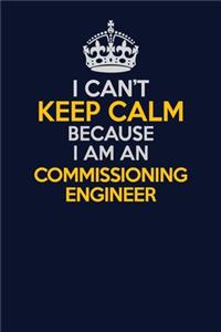 I Can't Keep Calm Because I Am An Commissioning Engineer