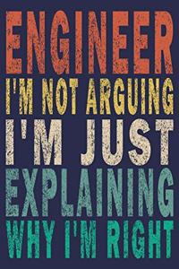 Engineer I'm Not Arguing I'm Just Explaining I'm Right