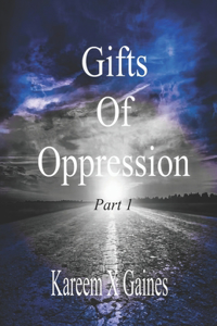 Gifts Of Oppression Part 1
