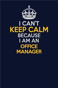 I Can't Keep Calm Because I Am An Office Manager