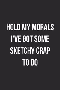 Hold My Morals I've Got Some Sketchy Crap To Do
