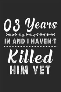 3 Years In and I haven't killed him yet