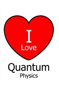 I Love Quantum Physics