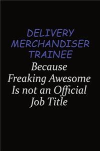 Delivery Merchandiser Trainee Because Freaking Awesome Is Not An Official Job Title