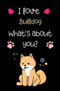 I love Bulldog, What's about you?