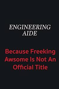 Engineering Aide because freeking awsome is not an official title