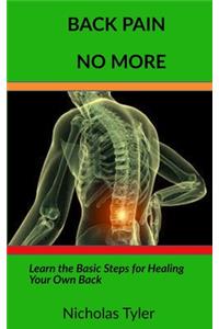 Back Pain No More: Learn the Basic Steps for Healing You Own Back