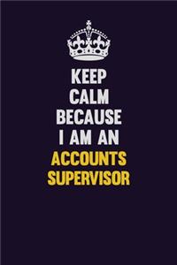 Keep Calm Because I Am An Accounts Supervisor