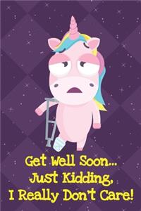 Get Well Soon Just Kidding I Really Dont Care