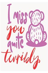I miss you quite terribly
