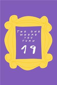 The One Where You Turn 19