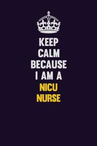 Keep Calm Because I Am A nicu nurse