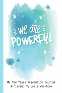 We Are Powerful My New Years Resolution Journal Achieving My Goals Workbook