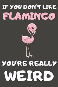 If You Don't Like Flamingo You're Really Weird
