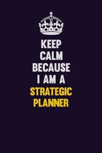 Keep Calm Because I Am A Strategic Planner
