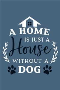 A Home Is Just A House Without A Dog
