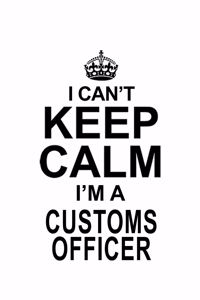I Can't Keep Calm I'm A Customs Officer