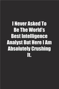 I Never Asked To Be The World's Best Intelligence Analyst But Here I Am Absolutely Crushing It.