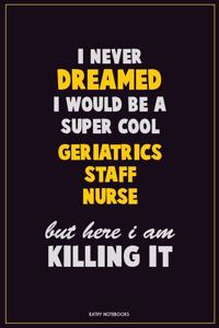 I Never Dreamed I would Be A Super Cool Geriatrics staff nurse But Here I Am Killing It