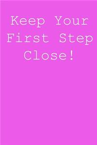 Keep your first step close!