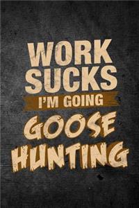 Work Sucks I'm Going Goose Hunting
