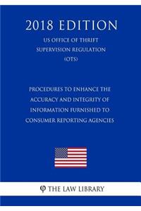 Procedures to Enhance the Accuracy and Integrity of Information Furnished to Consumer Reporting Agencies (US Office of Thrift Supervision Regulation) (OTS) (2018 Edition)