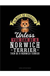 Always Be Yourself Unless You Can Be a Norwich Terrier Then Be a Norwich Terrier