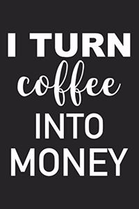 I Turn Coffee Into Money