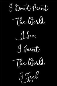 Gift Notebook for a Painter, Blank Lined Journal I Paint the World I Feel
