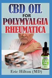 CBD Oil for Polymyalgia Rheumatica: Coping with Prednisone; A Survival Guide to Fighting Polymyalgia Rheumatica and Giant Cell Arteritis with CBD Oil and Natural Diet Plan