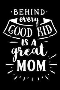 Behind Every Good Kid Is a Great Mom: Blank Lined Notebook Journal Diary Composition Notepad 120 Pages 6x9 Paperback Mother Grandmother Black and White