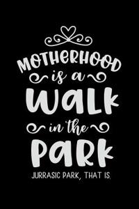 Motherhood Is a Walk in the Park Jurrasic Park That Is.