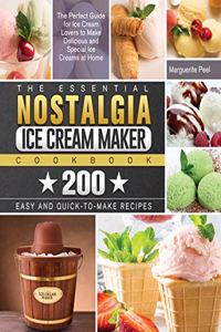 The Essential Nostalgia Ice Cream Maker Cookbook: The Perfect Guide for Ice Cream Lovers to Make Delicious and Special Ice Creams at Home with 200 Easy and Quick-to-Make Recipes