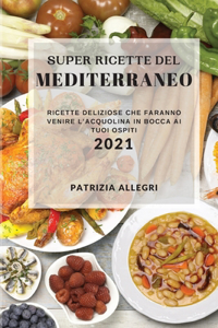 Super Ricette del Mediterraneo 2021 (Super Mediterranean Recipes 2021 Italian Edition)