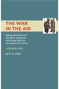 War in the Air. Being the Story of the Part Played in the Great War by the Royal Air Force. Volume Five.