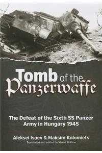 Tomb of the Panzerwaffe: The Defeat of the 6th SS Panzer Army in Hungary 1945