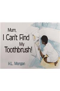 MUM, I Can't Find My Toothbrush!