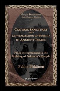 Central Sanctuary and Centralization of Worship in Ancient Israel