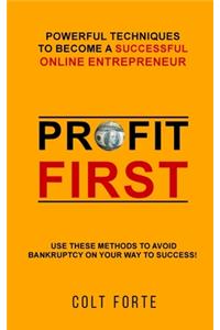 Profit First: Powerful Techniques to Become a Successful Online Entrepreneur: Use These Methods to Avoid Bankruptcy on Your Way to Success!