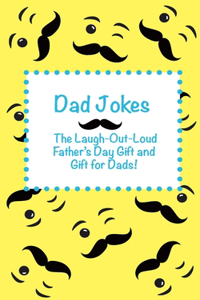 Dad Jokes: The Laugh Out Loud Fathers Day Gift, Gift for Dads, and Gift for Grandpas!