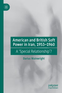 American and British Soft Power in Iran, 1953-1960