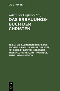Die Kleineren Briefe Des Apostels Paulus an Die Galater, Epheser, Philipper, Kolosser, Thessalonicher, an Timotheus, Titus Und Philemon