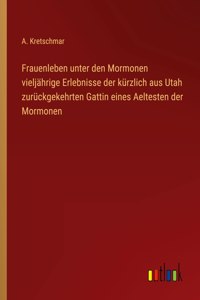 Frauenleben unter den Mormonen vieljährige Erlebnisse der kürzlich aus Utah zurückgekehrten Gattin eines Aeltesten der Mormonen