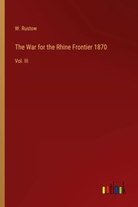 War for the Rhine Frontier 1870: Vol. III