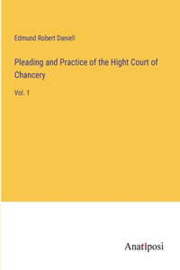 Pleading and Practice of the Hight Court of Chancery