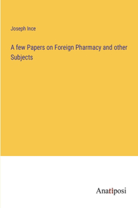 few Papers on Foreign Pharmacy and other Subjects