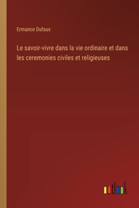 Le savoir-vivre dans la vie ordinaire et dans les ceremonies civiles et religieuses