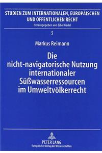 Die Nicht-Navigatorische Nutzung Internationaler Sueßwasserressourcen Im Umweltvoelkerrecht