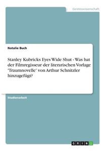 Stanley Kubricks Eyes Wide Shut - Was hat der Filmregisseur der literarischen Vorlage 'Traumnovelle' von Arthur Schnitzler hinzugefügt?