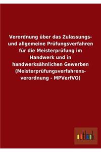 Verordnung über das Zulassungs- und allgemeine Prüfungsverfahren für die Meisterprüfung im Handwerk und in handwerksähnlichen Gewerben (Meisterprüfungsverfahrens- verordnung - MPVerfVO)